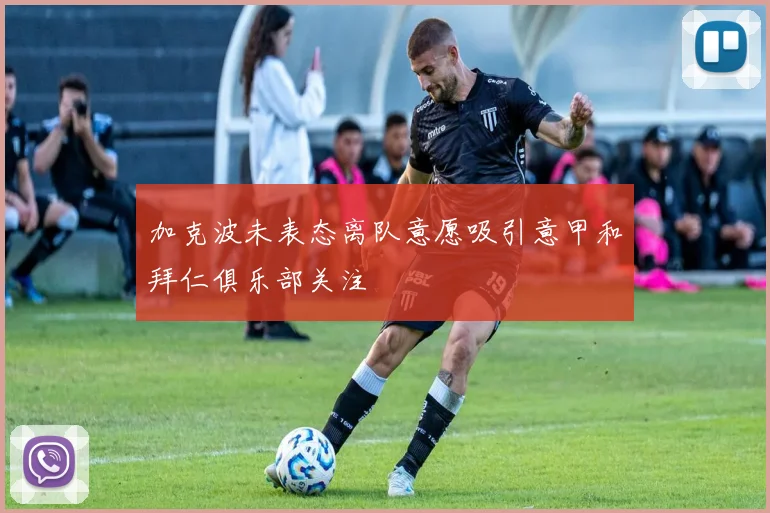 加克波未表态离队意愿吸引意甲和拜仁俱乐部关注